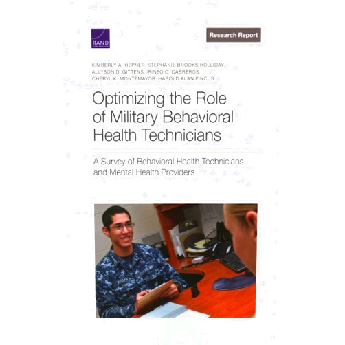Kimberly A. Hepner,Stephanie Brooks Holliday,Allyson D. Gittens,Irineo Cabreros,Cheryl K. Montemayor,Harold Alan Pincus Optimizing the Role of Military Behavioral Health Technicians: A Survey of Behavioral Health Technicians and Mental Health Providers