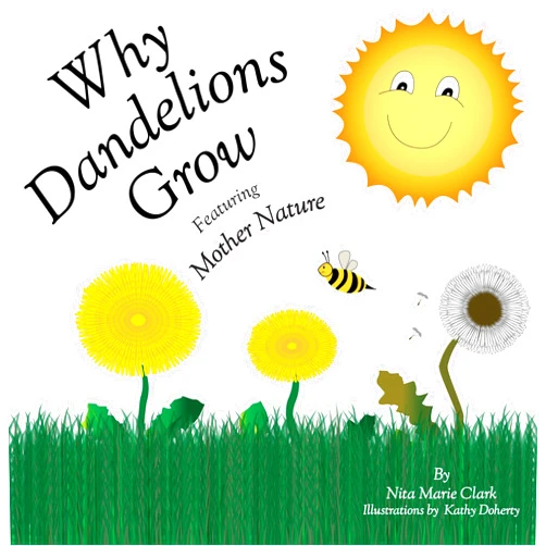 By Nita Marie Clark (Author), Kathy N Doherty (Illustrator) Format: Kindle Edition Why Dandelions Grow featuring Mother Nature