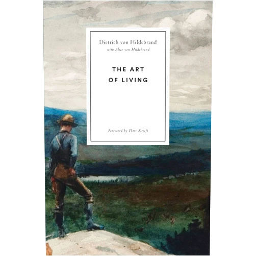 Dietrich von Hildebrand,Alice von Hildebrand,Peter Kreeft The Art of Living