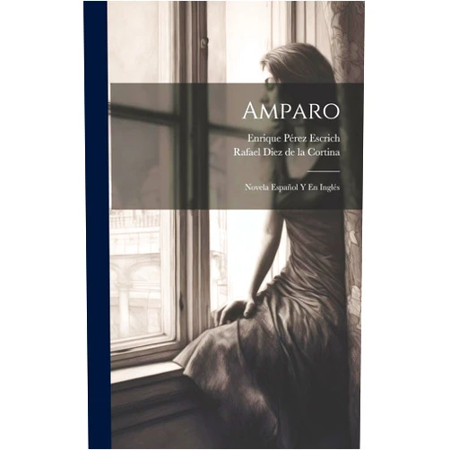 Enrique Pérez Escrich,Rafael Diez de la Cortina Amparo: Novela Español Y En Inglés