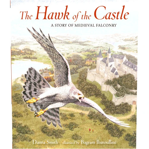 Danna Smith,Bagram Ibatoulline The Hawk of the Castle: A Story of Medieval Falconry
