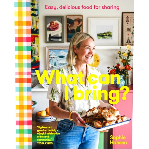 Sophie Hansen What Can I Bring?: Easy, delicious food for sharing
