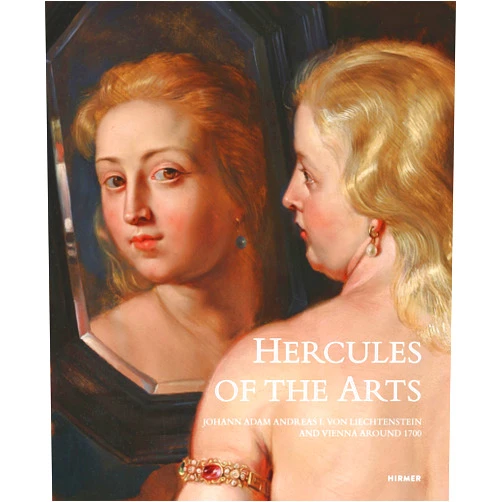 Stephan Koja Hercules of the Arts: Johann Adam Andreas I Von Liechtenstein and Vienna Around 1700