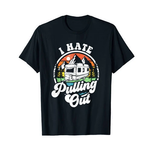 Retro Camping Shirts For Men Women Funny Gifts I Hate Pulling Out Funny Camper RV Camping Trailer Gift T-Shirt