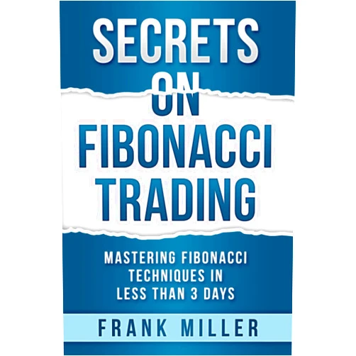 By Frank Miller (Author) SECRETS ON FIBONACCI TRADING: Mastering Fibonacci Techniques In Less Than 3 Days