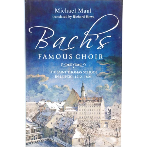 Michael Maul,Richard Richard Howe Bach's Famous Choir: The Saint Thomas School in Leipzig, 1212-1804