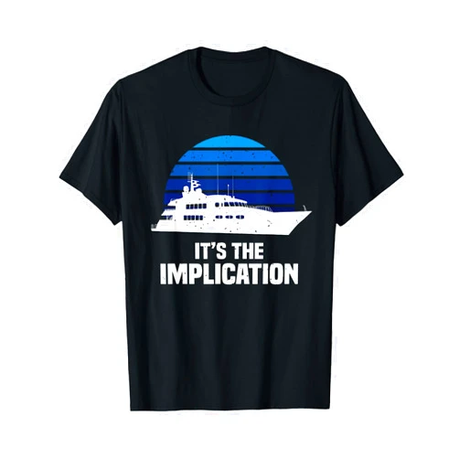 Cool Yacht Sailing Lover Apparel It's The Implication Sailboat Cruise Ships Sailing Boat T-Shirt