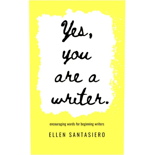 Ellen Santasiero Yes, You Are a Writer: Encouraging Words for Beginning Writers