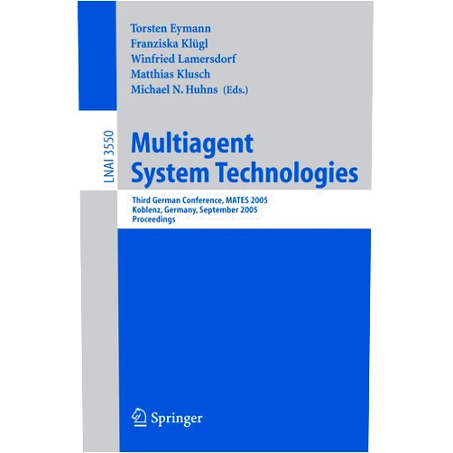 Torsten Eymann,Franziska Klügl,Winfried Lamersdorf,Matthias Klusch,Michael N. Huhns Multiagent System Technologies: Third German Conference, MATES 2005, Koblenz, Germany, September 11-13, 2005, Proceedings (Lecture Notes in Computer Science, 3550)