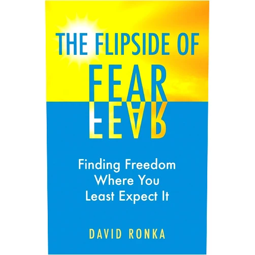 David Ronka The Flipside of Fear: Finding Freedom Where You Least Expect It
