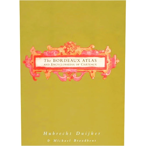 Hubrecht Duijker,Michael Broadbent The Bordeaux Atlas and Encyclopaedia of Chateaux