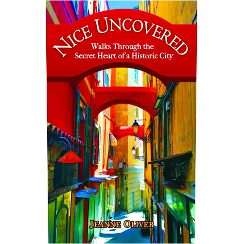 Jeanne Oliver Nice Uncovered: Walks Through the Secret Heart of a Historic City