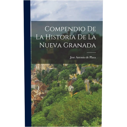 Jose Antonio De Plaza Compendio de la Historia de la Nueva Granada