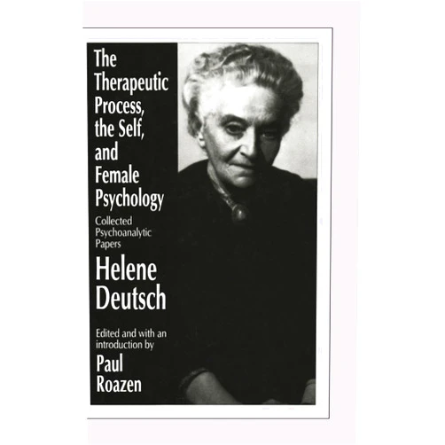 Helene Deutsch The Therapeutic Process, the Self, and Female Psychology: Collected Psychoanalytic Papers (History of Ideas Series)