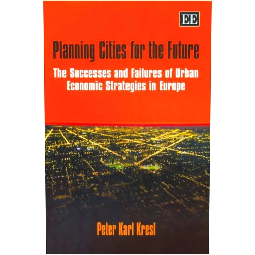 By Peter Karl Kresl (Author) Planning Cities for the Future: The Successes and Failures of Urban Economic Strategies in Europe