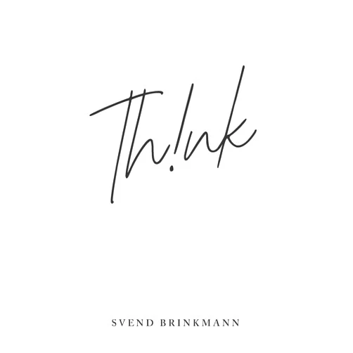 Svend Brinkmann Think: In Defence of a Thoughtful Life