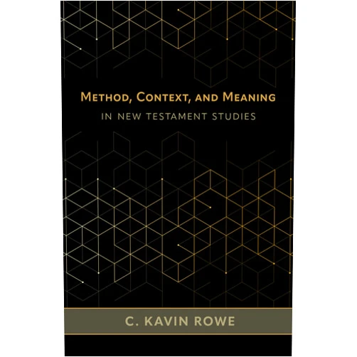 C. Kavin Rowe Method, Context, and Meaning in New Testament Studies