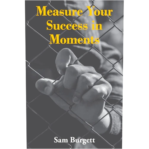 Sam Burgett Measure Your Success in Moments
