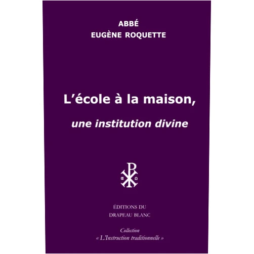 Abbé Eugène Roquette L'école à la maison: une institution divine (French Edition)