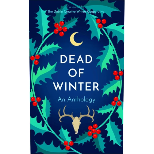 A. Howitt,Jacob Stilby,Jora Dublinn,J. H. Schiller,Thomas Brown,V. George,Debra Presser,Stephen Woodfall,Richard Gerlach,Rami Ungar Dead of Winter: An Anthology Presented by the Dublin Creative Writers Cooperative