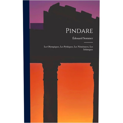 Édouard Sommer Pindare: Les Olympiques, Les Pythiques, Les Néménnees, Les Isthmques (French Edition)