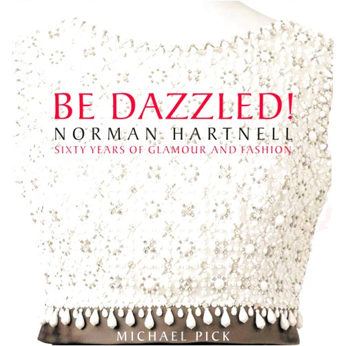 Michael Pick Be Dazzled!: Norman Hartnell Sixty Years of Glamour & Flash