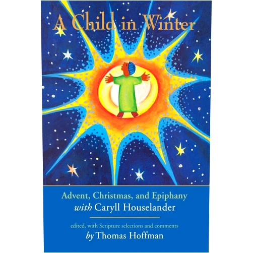 By Caryll Houselander (Author), Thomas Hoffman (Editor) A Child in Winter: Advent, Christmas, and Epiphany with Caryll Houselander