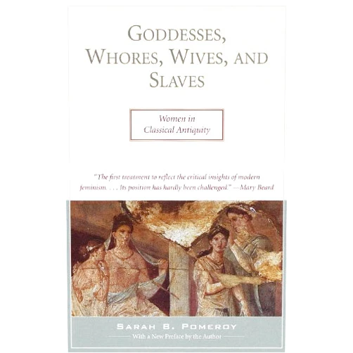 Sarah Pomeroy Goddesses, Whores, Wives, and Slaves: Women in Classical Antiquity