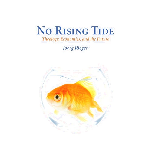 By Joerg Rieger (Author) No Rising Tide: Theology, Economics, and the Future