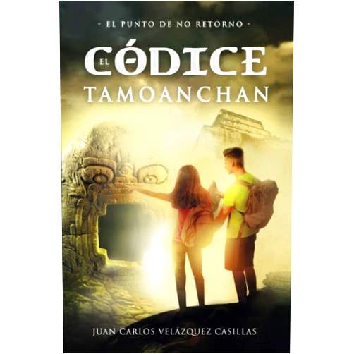 JUAN CARLOS VELÁZQUEZ CASILLAS EL CÓDICE TAMOANCHAN: El Punto de No Retorno (Spanish Edition)