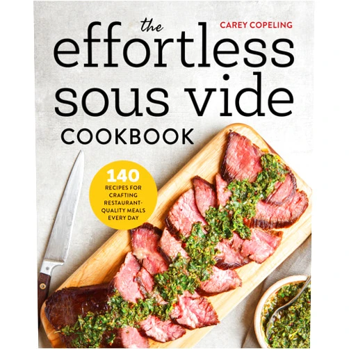 By Carey Copeling (Author) The Effortless Sous Vide Cookbook: 140 Recipes for Crafting Restaurant-Quality Meals Every Day