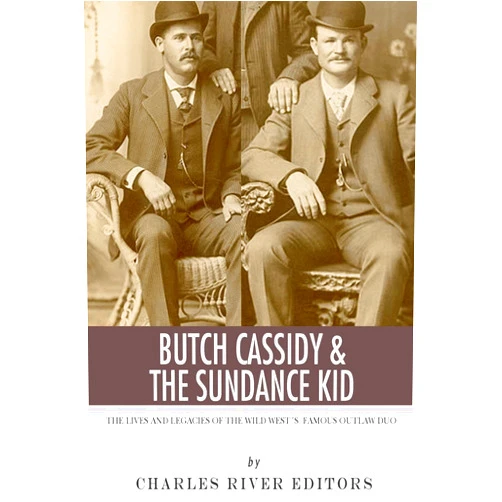 Charles River Editors Butch Cassidy & The Sundance Kid: The Lives and Legacies of the Wild West's Famous Outlaw Duo