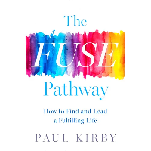 By Paul Kirby (Author) The FUSE Pathway: How to Find and Lead a Fulfilling Life