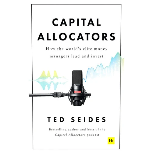 Ted Seides Capital Allocators: How the world’s elite money managers lead and invest
