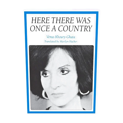 Venus Khoury-Ghata,Marilyn Hacker Here There Was Once a Country