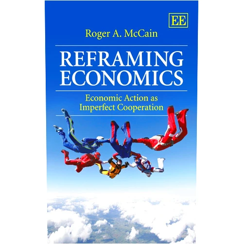 By Roger A. McCain (Author) Reframing Economics: Economic Action as Imperfect Cooperation