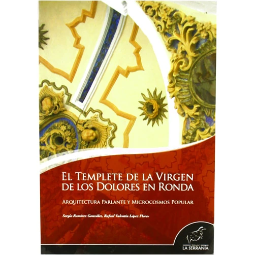 Spanish Edition by Sergio Ramírez González (Author), Rafael Valentín López Flores (Author) El Templete de la Virgen de los Dolores en Ronda: Arquitectura parlante y mocrocosmos popular (Takurunna) (Spanish Edition)