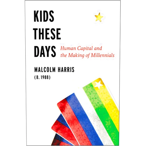 Malcolm Harris Kids These Days: The Making of Millennials