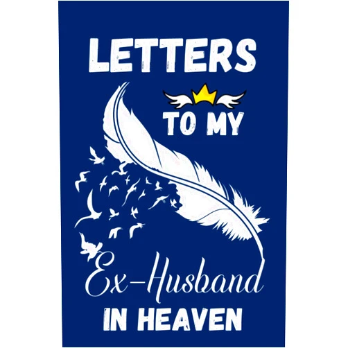 Noufary Publishing Letters to My Ex-husband in Heaven Grief Journal: Blank Lined Journal For Ex-husband Loss. Grieving Gift and Remembrance Notebook For the memory of Ex Husband for someone who has lost his Ex-husband