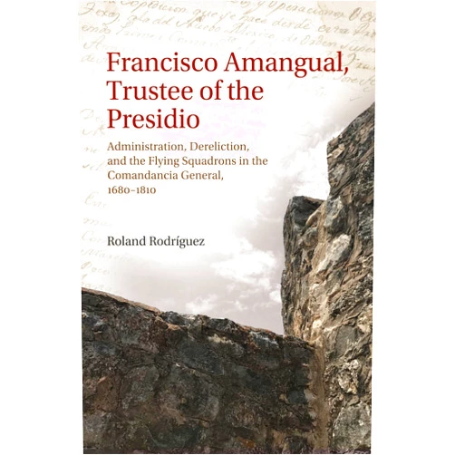 By Roland Rodríguez (Author) Francisco Amangual, Trustee of the Presidio: Administration, Dereliction, and the Flying Squadrons in the Comandancia General, 1680–1810 (Elma Dill Russell Spencer Series in the West and Southwest)