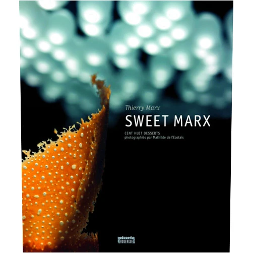 Thierry Marx,Mathilde De l'ecotais Sweet Marx: CENT HUIT DESSERTS