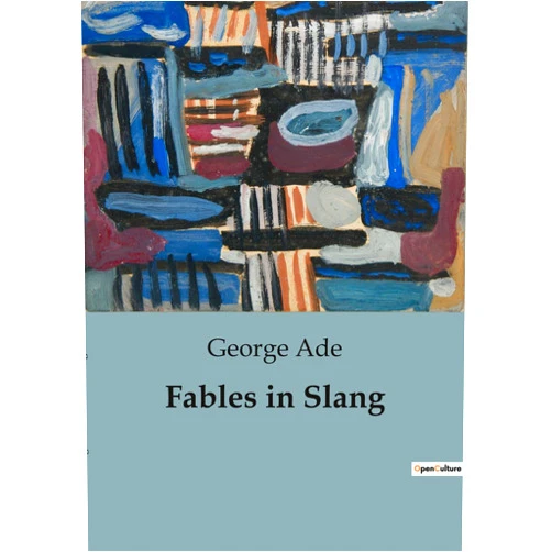 By George Ade (Author) Fables in Slang: A Satirical Exploration of American Society Through Humorous Fables