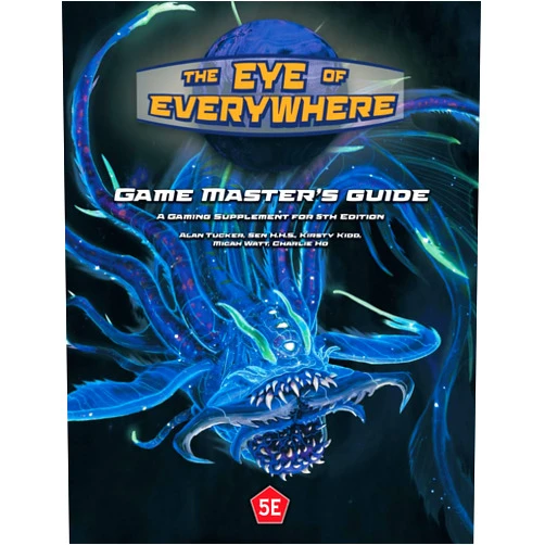 Alan Tucker,Sen H.H.S.,Kirsty Kidd,Micah Watt,Charlie Ho The Eye of Everywhere Game Master's Guide: A Gaming Supplement for 5th Edition
