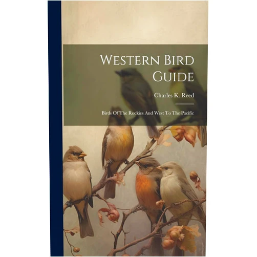 Charles K Reed Western Bird Guide: Birds Of The Rockies And West To The Pacific