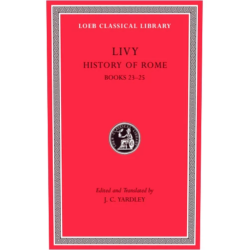 By Livy (Author), J. C. Yardley (Translator) History of Rome, Volume VI: Books 23–25 (Loeb Classical Library)