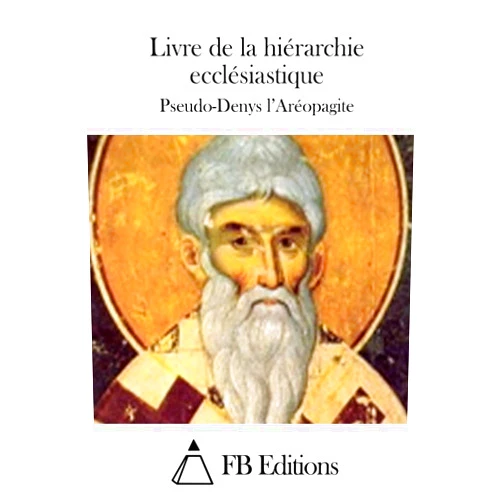 Pseudo-Denys l’Aréopagite,FB Editions Livre de la hiérarchie ecclésiastique (French Edition)
