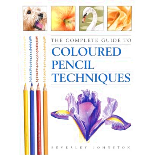 Beverley Johnston The Complete Guide to Coloured Pencil Techniques