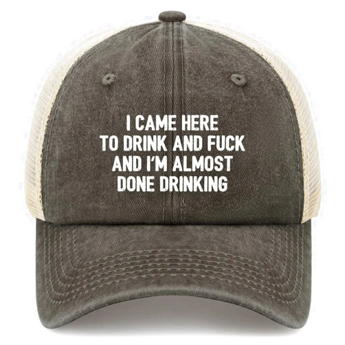 Generic I Came Here to Drink and Fuck and I'm Almost Done Drinking Trucker Hat Men Trendy Mesh Cap for Summer