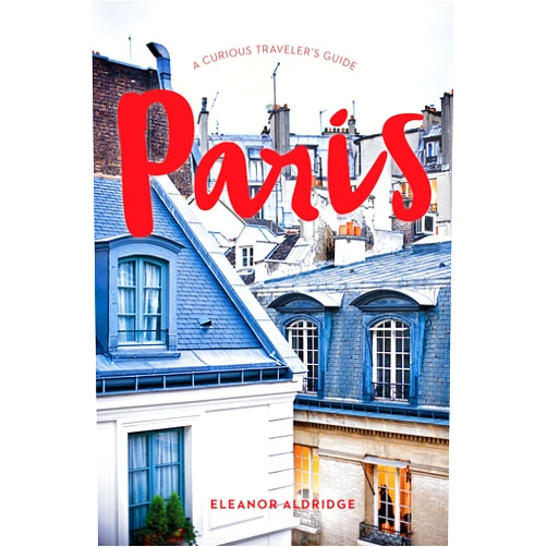 Eleanor Aldridge Paris: A Curious Traveler's Guide