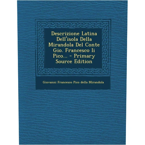 Giovanni Francesco Pico Della Mirandola Descrizione Latina Dell'isola Della Mirandola del Conte Gio. Francesco II Pico... - Primary Source Edition (English and Italian Edition)